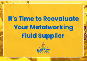 It's Time to Reevaluate Your Metalworking Fluid Supplier