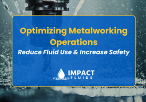 Optimizing Metalworking Operations by Reducing Fluid Use and Increasing Safety